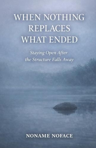 When Nothing Replaces What Ended: Staying Open After the Structure Falls Away