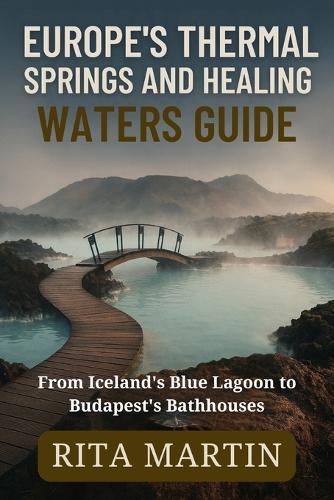 Europe's Thermal Springs and Healing Waters Guide: From Iceland's Blue Lagoon to Budapest's Bathhouses