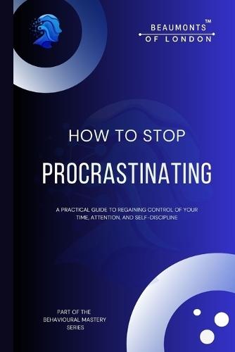 How To Stop Procrastinating: Rebuilding Self-Trust, Authority, and Follow-Through in a Distracted World