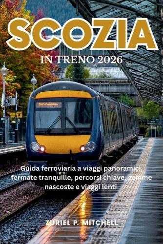 Scozia in Treno 2026: Guida ferroviaria a viaggi panoramici, fermate tranquille, percorsi chiave, gemme nascoste e viaggi lenti