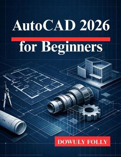AutoCAD 2026 for Beginners: Unlock the Full Potential of Your 3D Modeling Designs