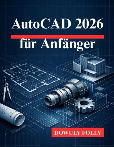 AutoCAD 2026 für Anfänger: Schöpfen Sie das volle Potenzial Ihrer 3D-Modellierungsdesigns aus