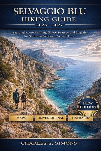 Selvaggio Blu Hiking Guide 2026-2027: Seasonal Route Planning, Safety Strategy, and Logistics for Sardinia's Wildest Coastal Trek