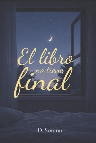Este libro no tiene final: Lecturas nocturnas para dejar el día abierto - Libro en español