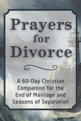 Prayers for Divorce: A 60-Day Christian Companion for the End of Marriage and Seasons of Separation
