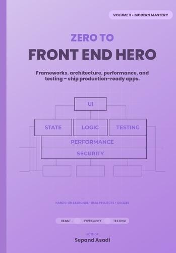Zero to Front-End Hero: Volume 3: Modern Mastery