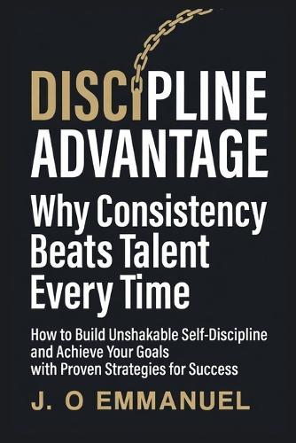 The Discipline Advantage: Why Consistency Beats Talent Every Time.