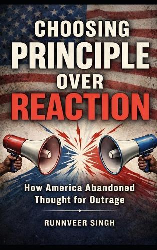 Choosing Principal Over Reaction: How America Abandoned Thought for Outrage