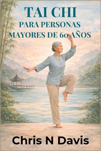Tai CHI Para Personas Mayores de 60 Años: Movimiento suave para el equilibrio, la flexibilidad, el alivio del estrés y el envejecimiento saludable