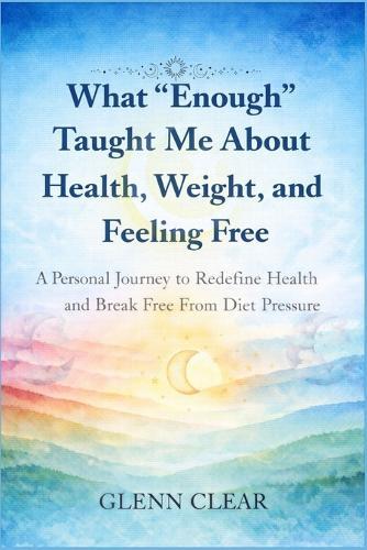 What ""Enough"" Taught Me About Health, Weight, and Feeling Free: A Personal Journey to Redefine Health and Break Free From Diet Pressure