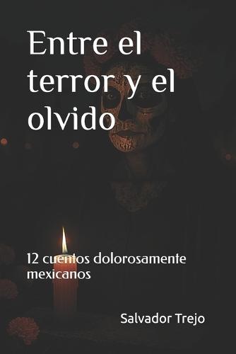 Entre el terror y el olvido: 12 cuentos dolorosamente mexicanos