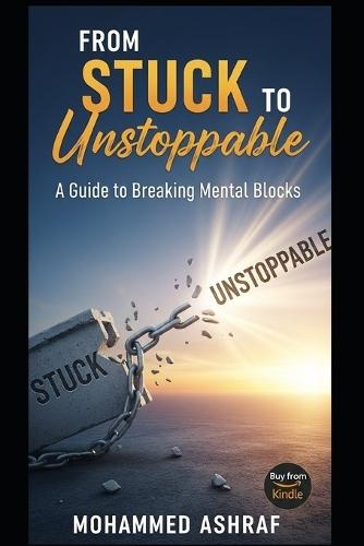 From Stuck to Unstoppable A guide to breaking mental blocks.