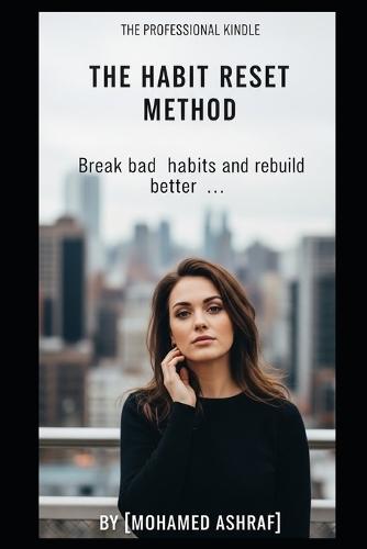 The Habit Reset Method Break bad habits and rebuild better ones