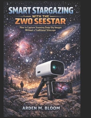 Smart Stargazing with the ZWO Seestar: How to Capture Stunning Deep-Sky Images Without a Traditional Telescope
