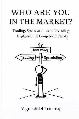 Who Are You in the Market?: Trading, Speculation, and Investing Explained for Long-Term Clarity