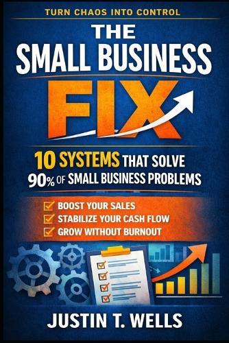 The Small Business Fix: 10 Systems That Solve 90% of Small Business Problems
