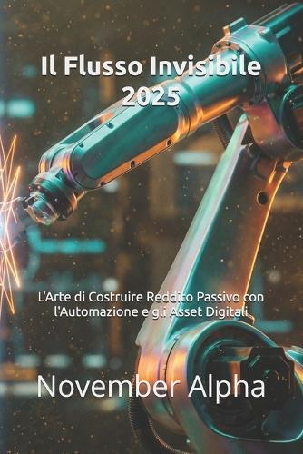 Il Flusso Invisibile 2025: L'Arte di Costruire Reddito Passivo con l'Automazione e gli Asset Digitali