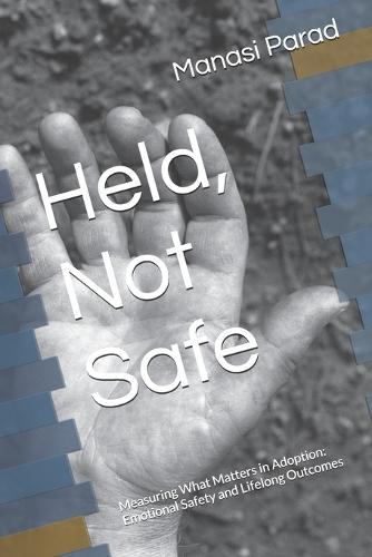 Held, Not Safe: Measuring What Matters in Adoption: Emotional Safety and Lifelong Outcomes