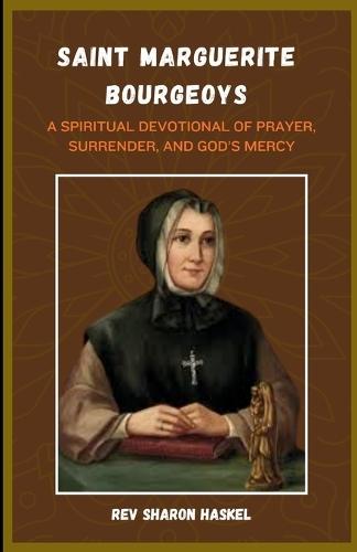Novena to Saint Marguerite Bourgeoys: A Spiritual Devotional Of Prayer, Surrender, And God's Mercy