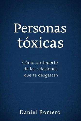 Personas tóxicas: Cómo identificarlas, desarmarlas y protegerte sin culpa