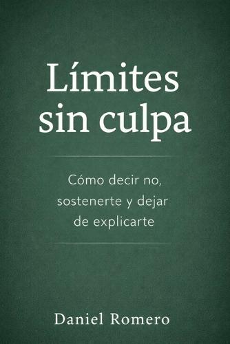 Límites sin culpa: Cómo decir no, sostenerte y dejar de explicarte