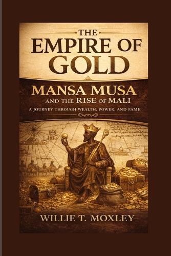 The Empire of Gold: Mansa Musa and the Rise of Mali