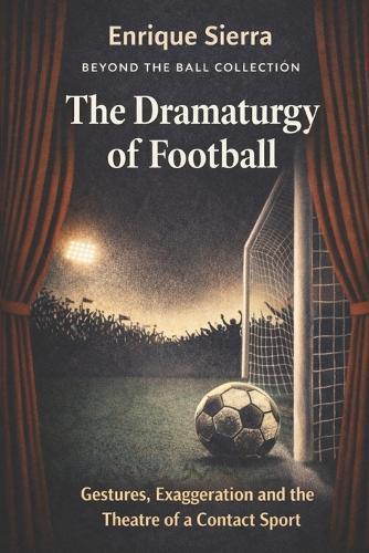 The Dramaturgy of Football: Gestures, Exaggeration and the Theatre of a Contact Sport