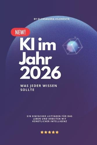 KI im Jahr 2026: Was jeder wissen sollte