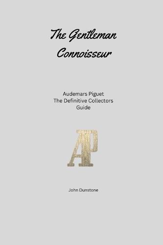 The Gentleman Connoisseur: Audemars Piguet: The Definitive Collector's Guide