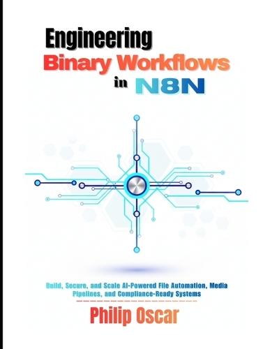 Engineering Binary Workflows in n8n: Build, Secure, and Scale AI-Powered File Automation, Media Pipelines, and Compliance-Ready Systems