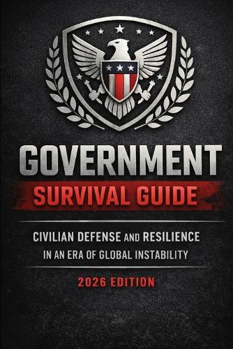 Government Survival Guide: Civilian Defense and Resilience in an Era of Global Instability (2026 Edition)