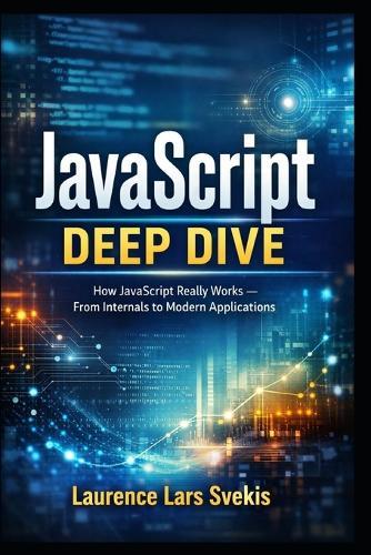 JavaScript Deep Dive: How JavaScript Really Works - From Internals to Modern Applications