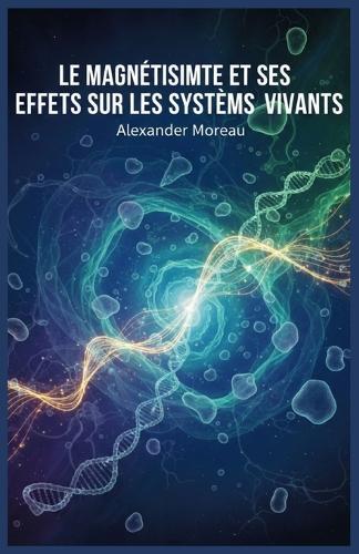 Le Magnétisme et ses Effets sur les Systèmes Vivants