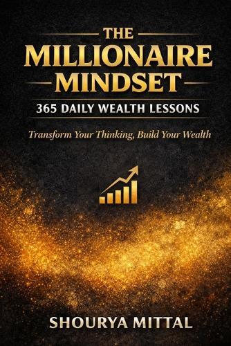 The Millionaire Mindset: 365 Daily Wealth Lessons: Transform Your Thinking, Build Your Wealth
