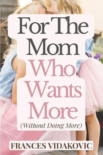For The Mom Who Wants More (Without Doing More)