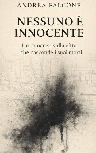 Nessuno è innocente: Un romanzo sulla città che nasconde i suoi morti