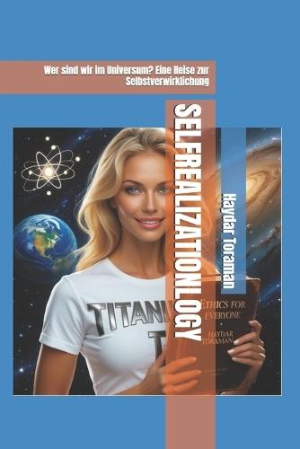 Selfrealizationlogy: Wer sind wir im Universum? Eine Reise zur Selbstverwirklichung