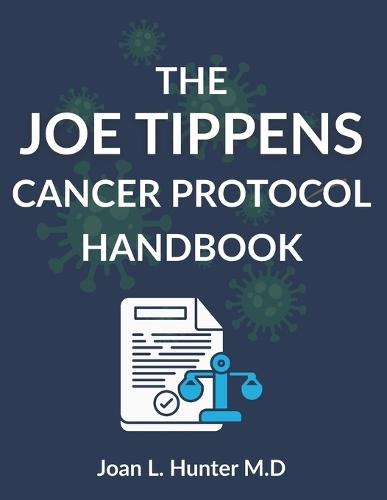 The Joe Tippens Cancer Protocol Handbook: The Science, the Stories, and the Serious Questions Every Patient Should Understand