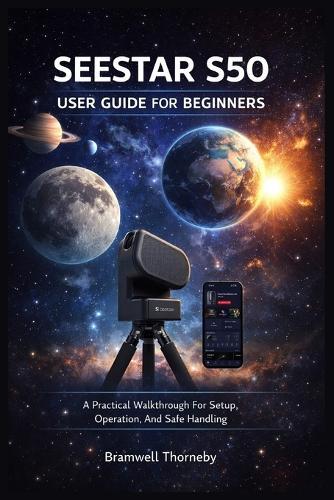 Seestar S50 User Guide for Beginners: A Practical Walkthrough For Setup, Operation, And Safe Handling
