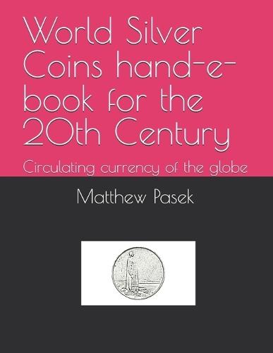 World Silver Coins hand-e-book for the 20th Century: Circulating currency of the globe