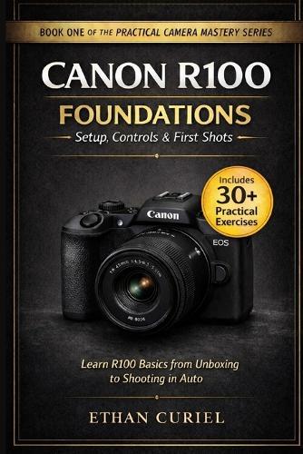 Canon R100 Foundations - Setup, Controls & First Shots: Learn R100 basics from unboxing to shooting in Auto.