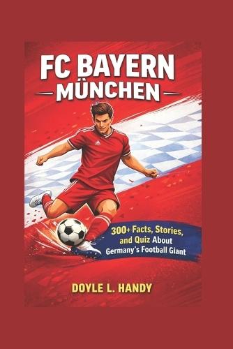 FC Bayern Munich: 300+ Facts, Stories, and Quiz About Germany's Football Giant