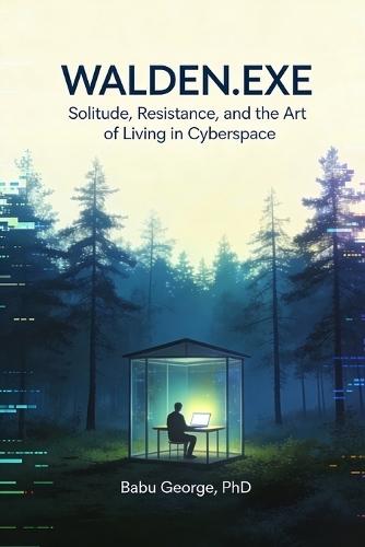 Walden.Exe: Solitude, Resistance, and the Art of Living in Cyberspace: What would Thoreau do with a smartphone?