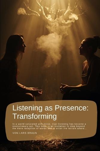 Listening as Presence: Transforming: In a world saturated with noise, true listening has become a revolutionary act. This book is an invitation to step beyond the mere reception of words and to enter the terrain where...