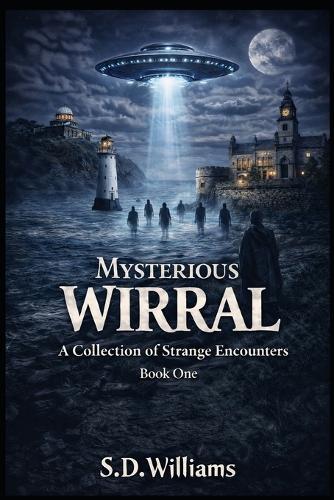 Mysterious Wirral: A Collection Of Strange Encounters: Book One