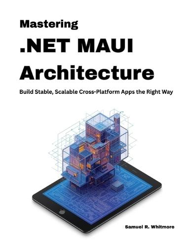 Mastering .NET MAUI Architecture: Build Stable, Scalable Cross-Platform Apps the Right Way