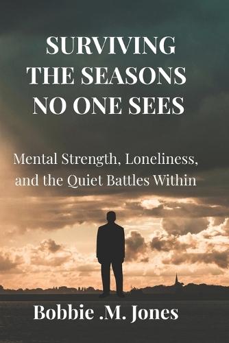 Surviving the Seasons, No One Sees: Mental Strength, Loneliness, and the Quiet Battles Within