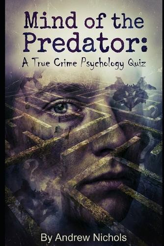 Mind of the Predator: A True Crime Psychology Quiz: Unraveling the 'Why' Behind Serial Killers Through Interactive Psychological Profiles