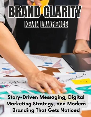 Brand Clarity: Story-Driven Messaging, Digital Marketing Strategy, and Modern Branding That Gets Noticed