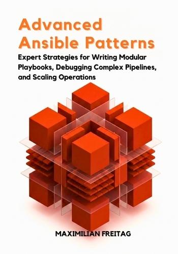Advanced Ansible Patterns: Expert Strategies for Writing Modular Playbooks, Debugging Complex Pipelines, and Scaling Operations